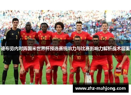 德布劳内对阵国米世界杯预选赛统治力与比赛影响力解析战术层面 德布劳内对阵国米世界杯预选赛统治力与比赛影响力解析战术层面