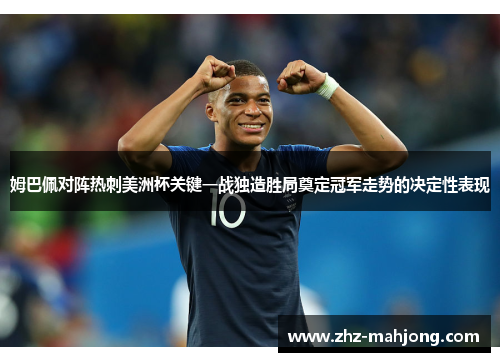 姆巴佩对阵热刺美洲杯关键一战独造胜局奠定冠军走势的决定性表现 姆巴佩对阵热刺美洲杯关键一战独造胜局奠定冠军走势的决定性表现